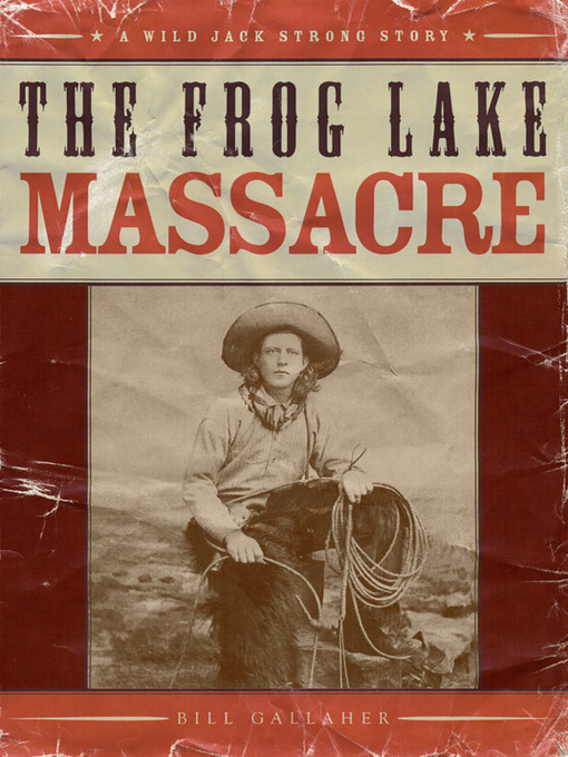 Title details for The Frog Lake Massacre by Bill Gallaher - Available